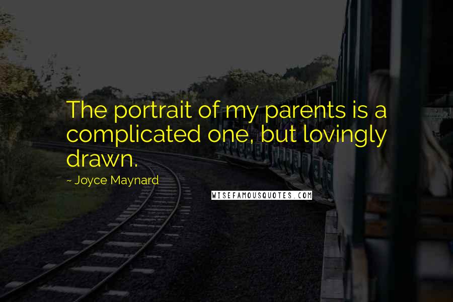 Joyce Maynard Quotes: The portrait of my parents is a complicated one, but lovingly drawn.