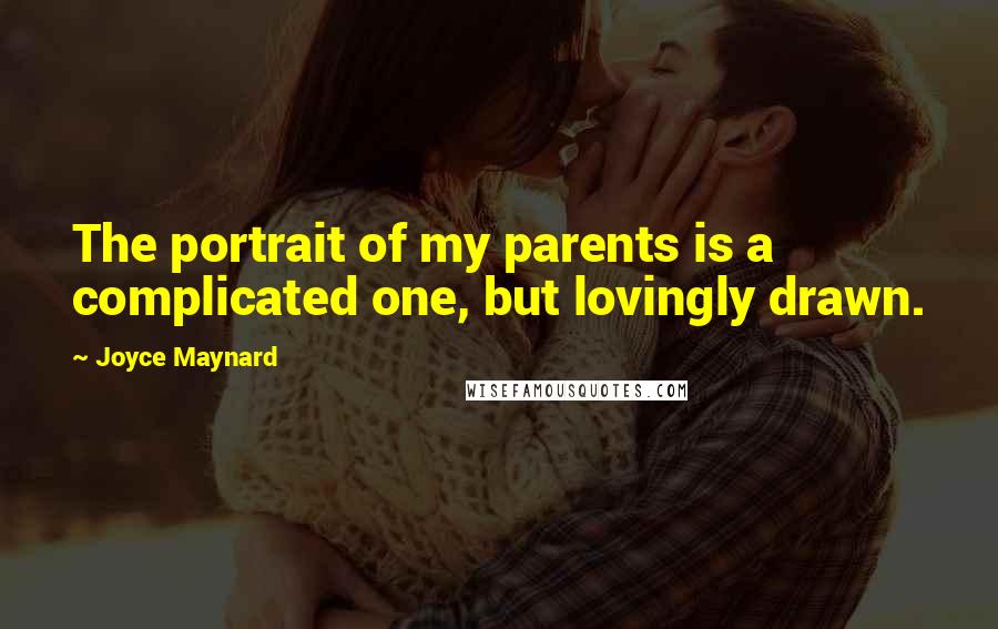 Joyce Maynard Quotes: The portrait of my parents is a complicated one, but lovingly drawn.