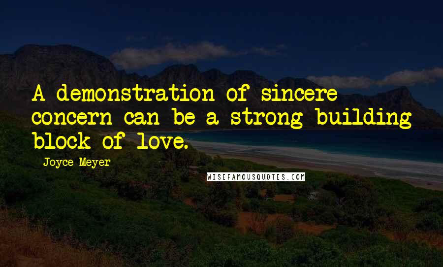 Joyce Meyer Quotes: A demonstration of sincere concern can be a strong building block of love.