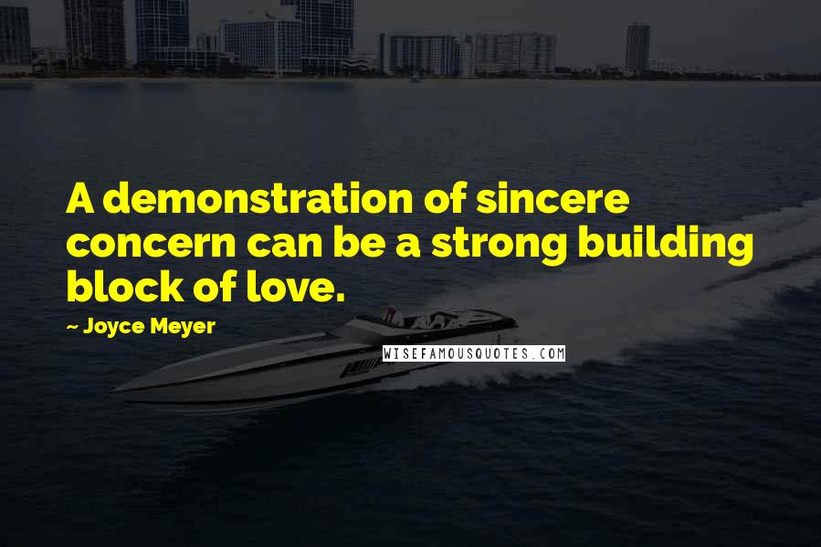 Joyce Meyer Quotes: A demonstration of sincere concern can be a strong building block of love.