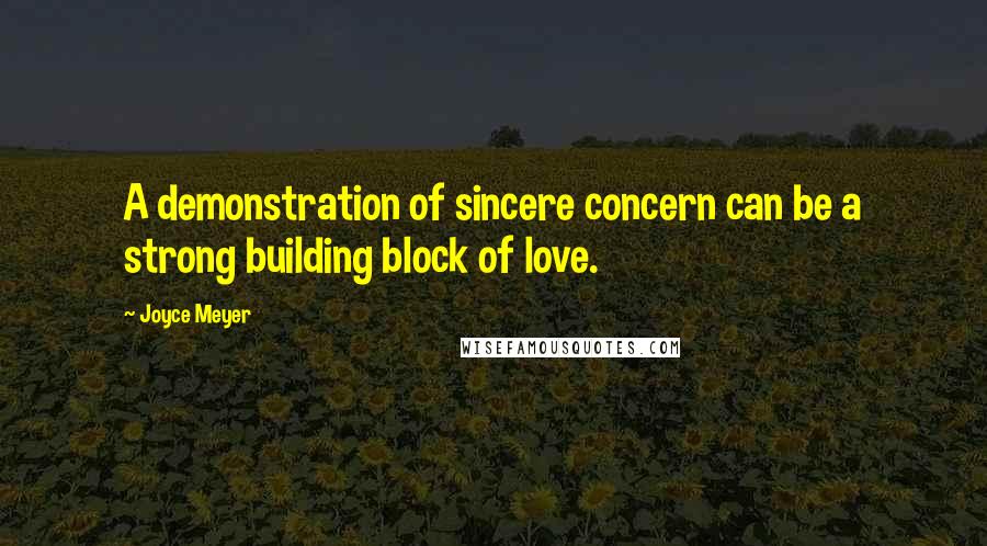Joyce Meyer Quotes: A demonstration of sincere concern can be a strong building block of love.