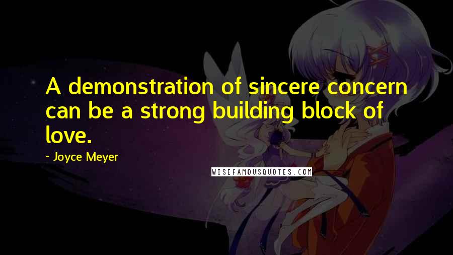 Joyce Meyer Quotes: A demonstration of sincere concern can be a strong building block of love.