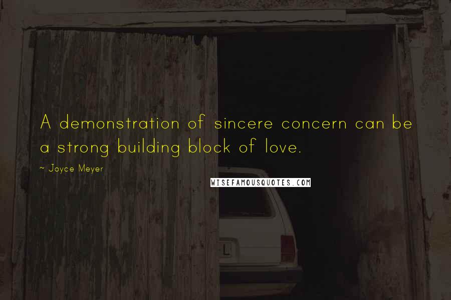 Joyce Meyer Quotes: A demonstration of sincere concern can be a strong building block of love.