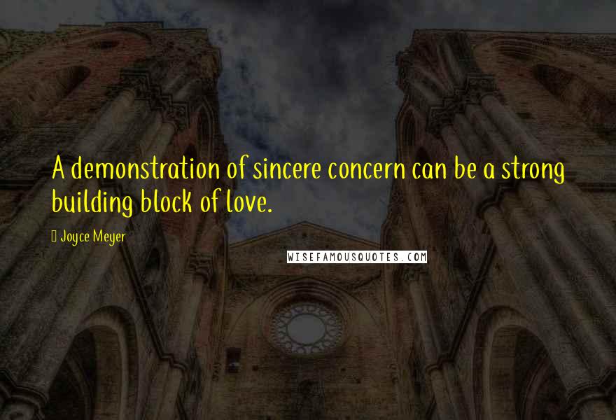 Joyce Meyer Quotes: A demonstration of sincere concern can be a strong building block of love.