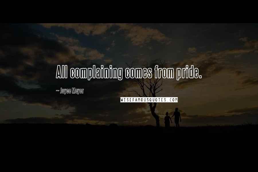 Joyce Meyer Quotes: All complaining comes from pride.