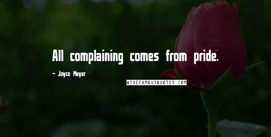Joyce Meyer Quotes: All complaining comes from pride.