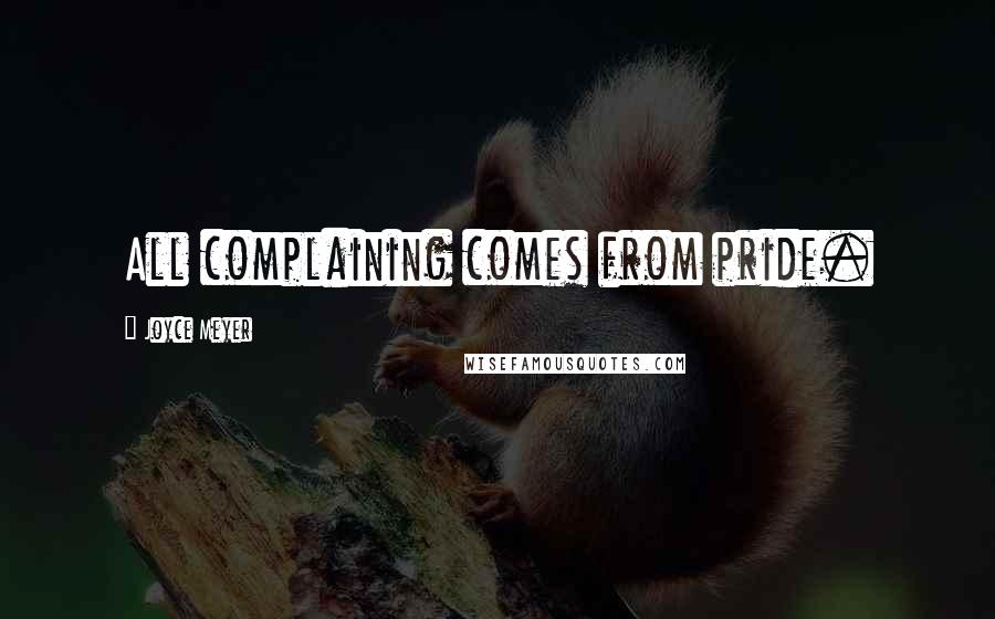 Joyce Meyer Quotes: All complaining comes from pride.