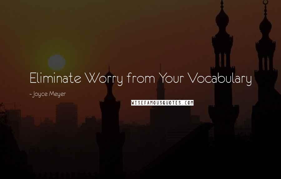 Joyce Meyer Quotes: Eliminate Worry from Your Vocabulary