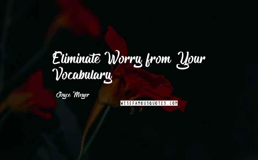 Joyce Meyer Quotes: Eliminate Worry from Your Vocabulary