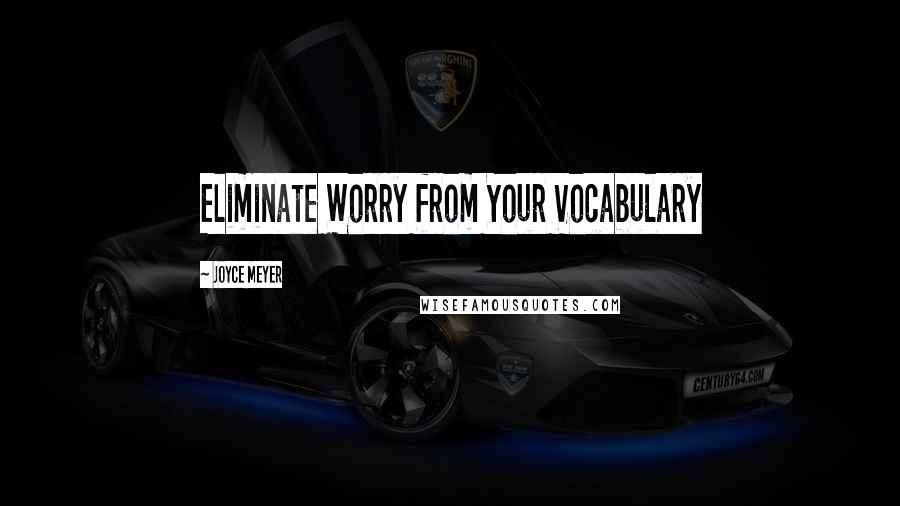 Joyce Meyer Quotes: Eliminate Worry from Your Vocabulary