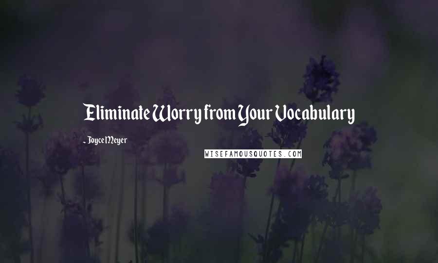 Joyce Meyer Quotes: Eliminate Worry from Your Vocabulary