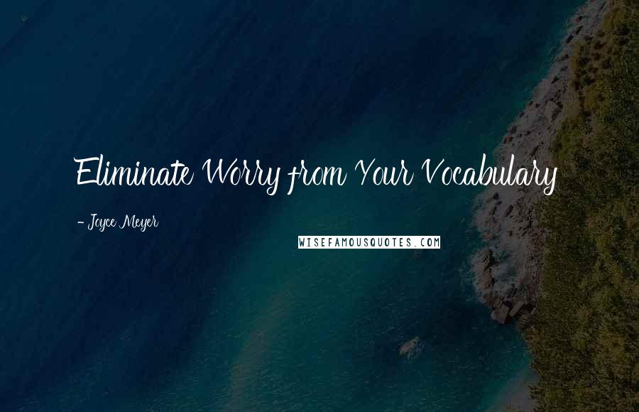 Joyce Meyer Quotes: Eliminate Worry from Your Vocabulary