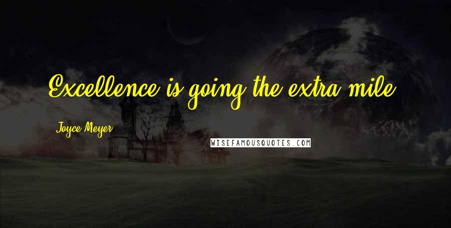 Joyce Meyer Quotes: Excellence is going the extra mile.