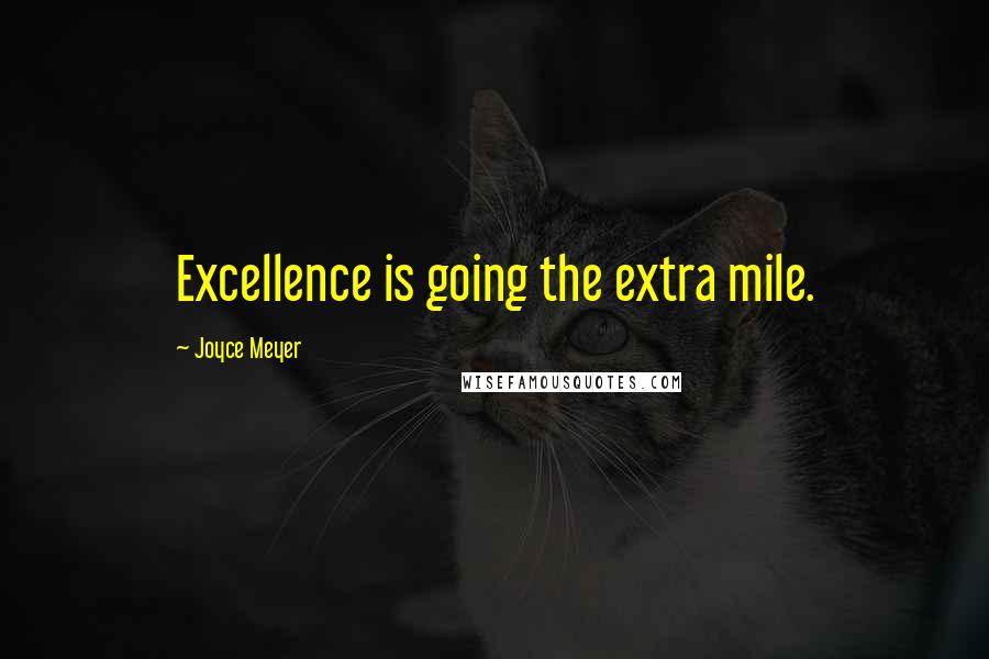 Joyce Meyer Quotes: Excellence is going the extra mile.