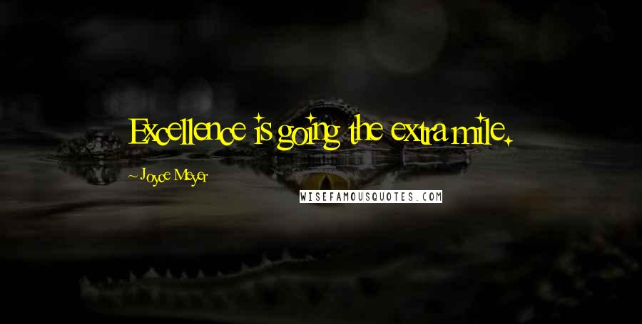 Joyce Meyer Quotes: Excellence is going the extra mile.