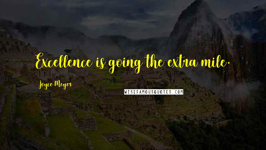 Joyce Meyer Quotes: Excellence is going the extra mile.