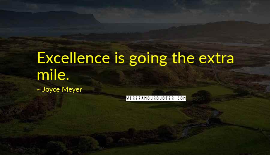 Joyce Meyer Quotes: Excellence is going the extra mile.