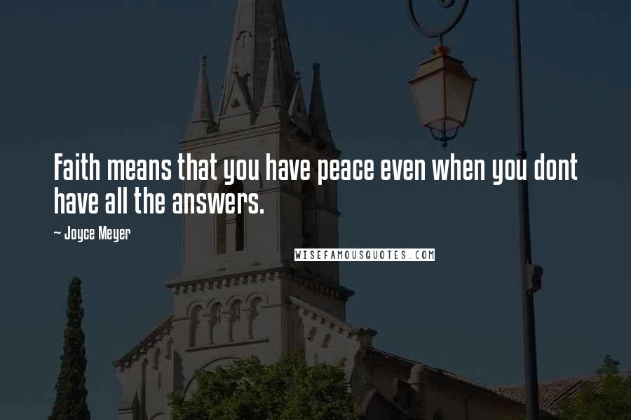 Joyce Meyer Quotes: Faith means that you have peace even when you dont have all the answers.