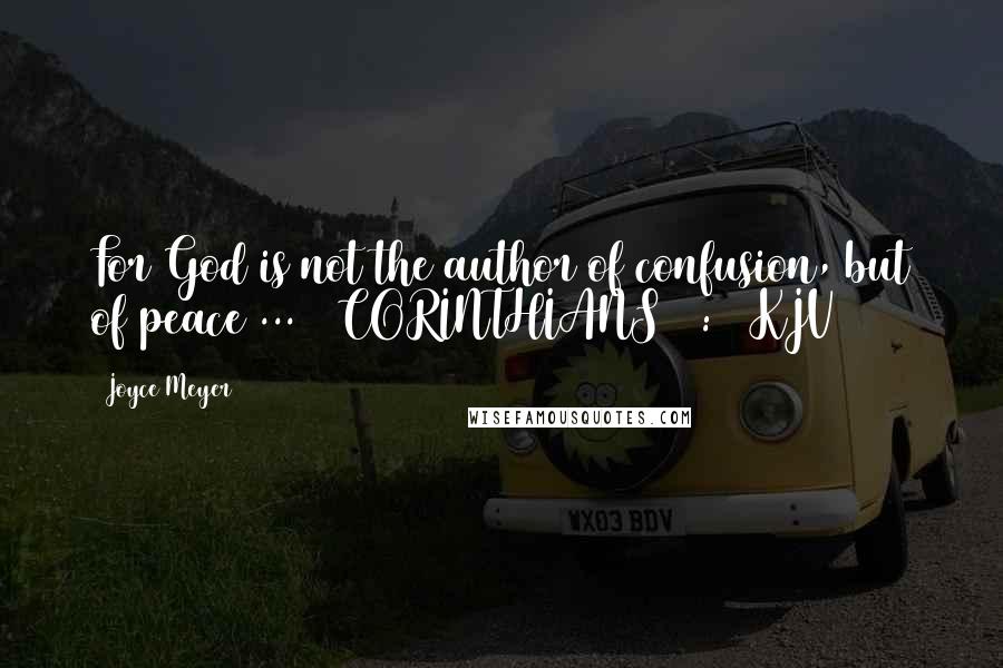 Joyce Meyer Quotes: For God is not the author of confusion, but of peace ... 1 CORINTHIANS 14:33 KJV