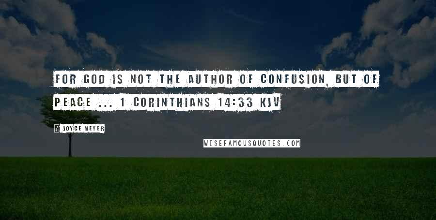 Joyce Meyer Quotes: For God is not the author of confusion, but of peace ... 1 CORINTHIANS 14:33 KJV