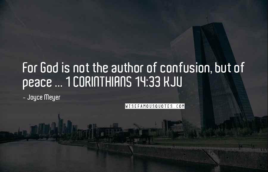 Joyce Meyer Quotes: For God is not the author of confusion, but of peace ... 1 CORINTHIANS 14:33 KJV