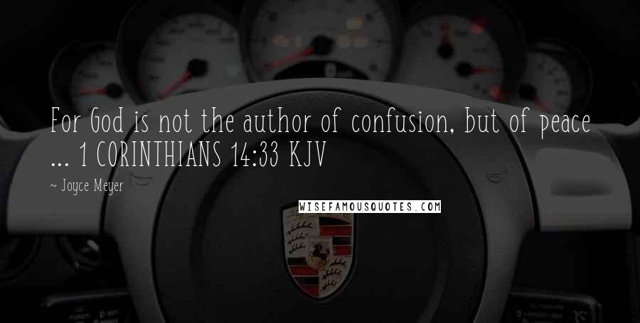 Joyce Meyer Quotes: For God is not the author of confusion, but of peace ... 1 CORINTHIANS 14:33 KJV