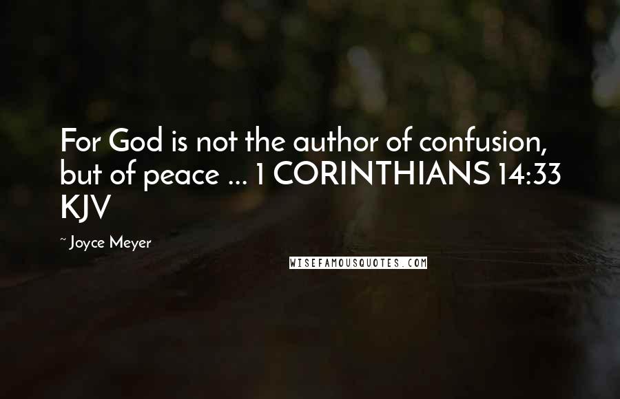 Joyce Meyer Quotes: For God is not the author of confusion, but of peace ... 1 CORINTHIANS 14:33 KJV