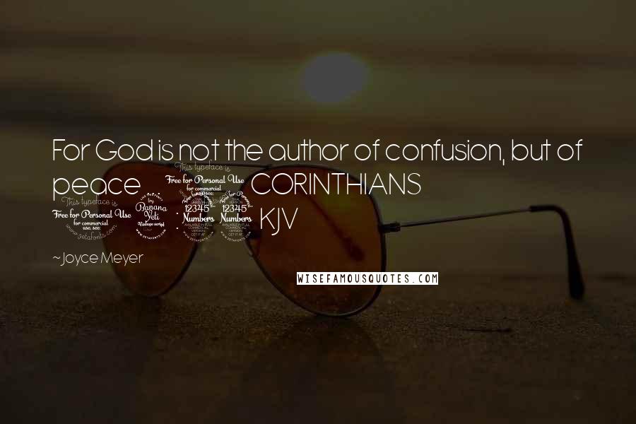 Joyce Meyer Quotes: For God is not the author of confusion, but of peace ... 1 CORINTHIANS 14:33 KJV