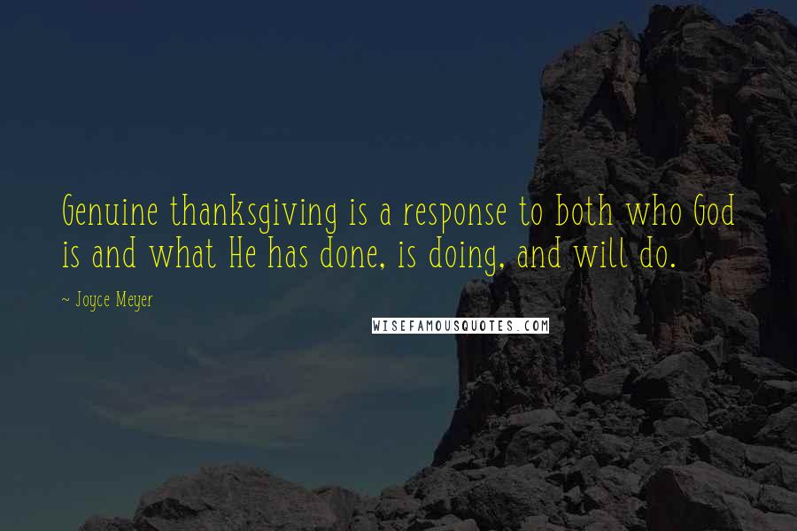 Joyce Meyer Quotes: Genuine thanksgiving is a response to both who God is and what He has done, is doing, and will do.
