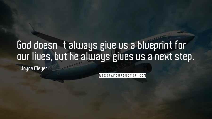 Joyce Meyer Quotes: God doesn't always give us a blueprint for our lives, but he always gives us a next step.