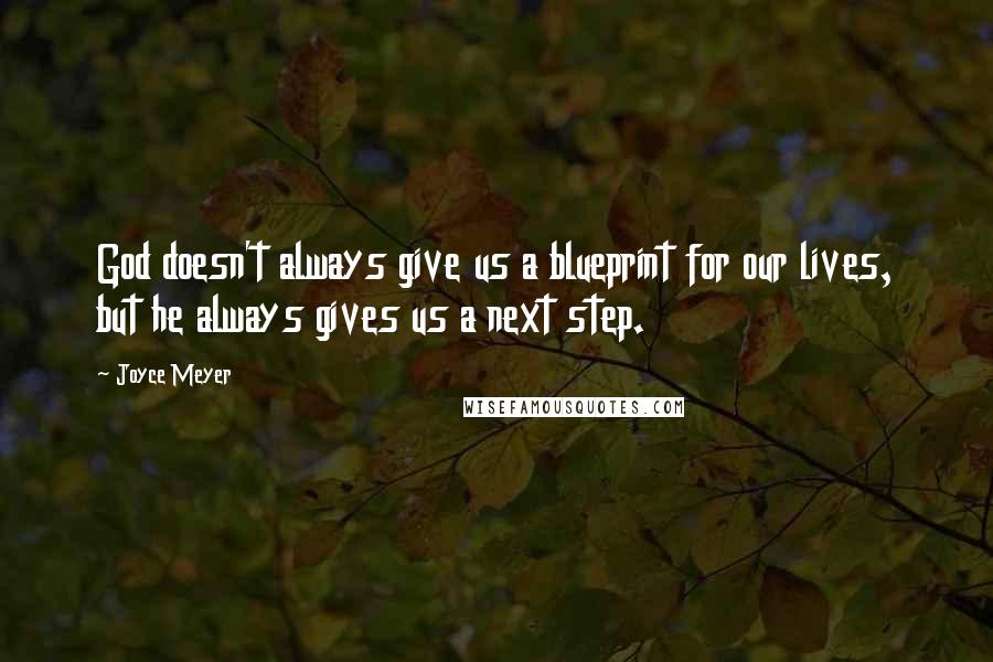 Joyce Meyer Quotes: God doesn't always give us a blueprint for our lives, but he always gives us a next step.