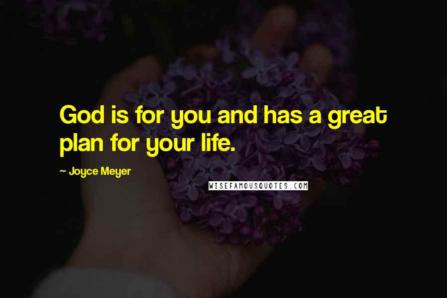 Joyce Meyer Quotes: God is for you and has a great plan for your life.