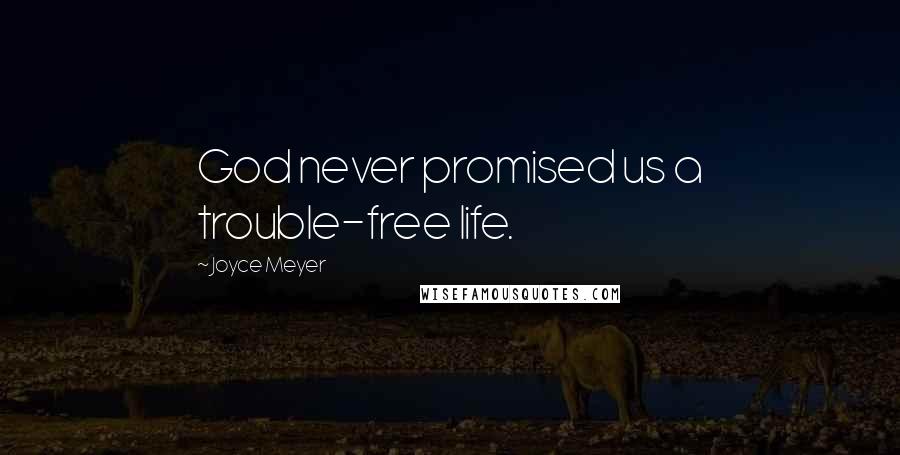 Joyce Meyer Quotes: God never promised us a trouble-free life.