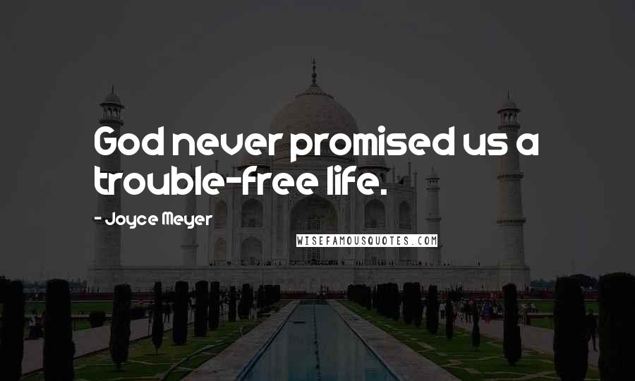 Joyce Meyer Quotes: God never promised us a trouble-free life.