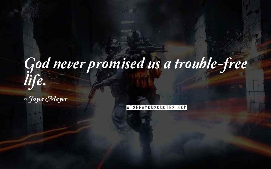 Joyce Meyer Quotes: God never promised us a trouble-free life.