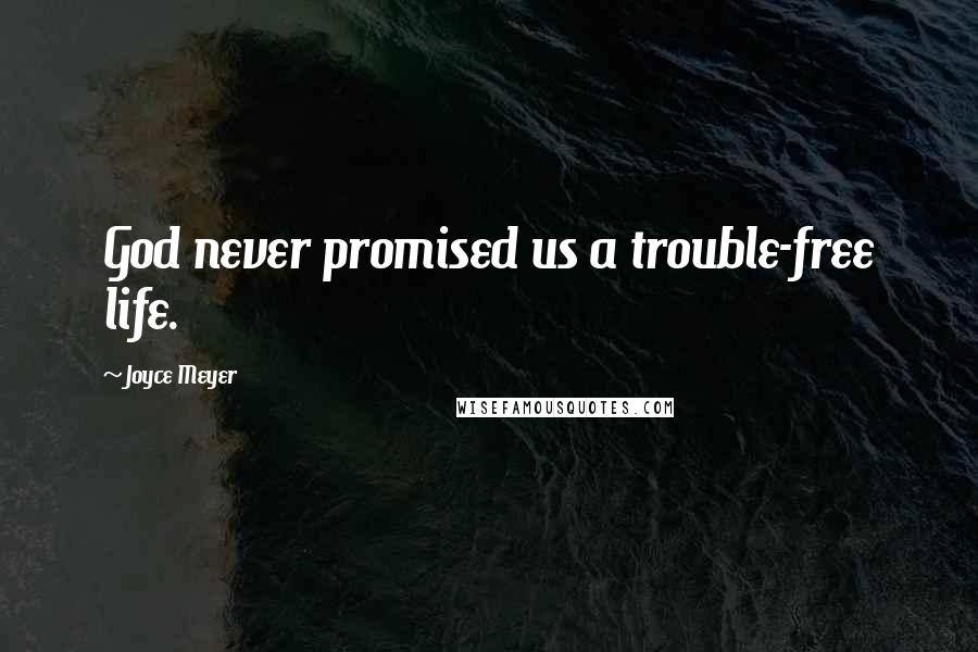 Joyce Meyer Quotes: God never promised us a trouble-free life.