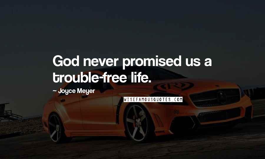 Joyce Meyer Quotes: God never promised us a trouble-free life.