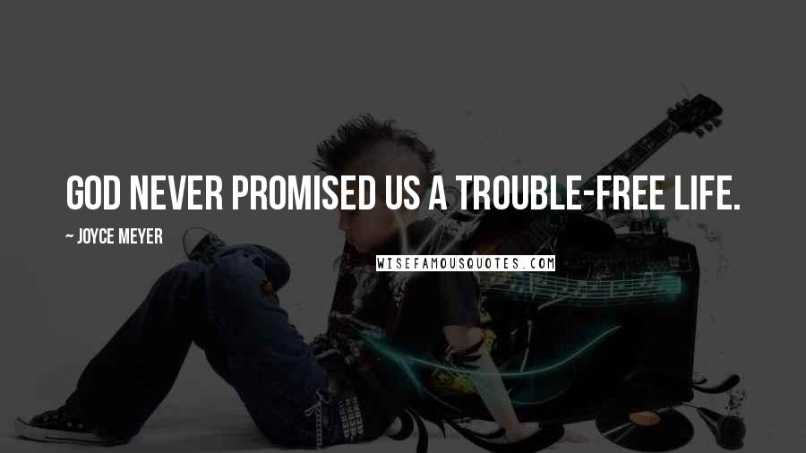 Joyce Meyer Quotes: God never promised us a trouble-free life.