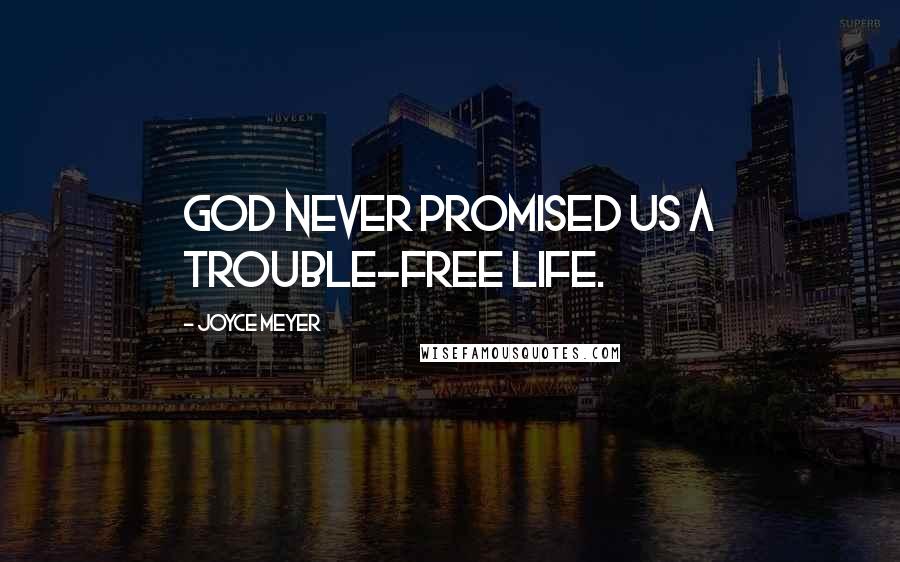 Joyce Meyer Quotes: God never promised us a trouble-free life.