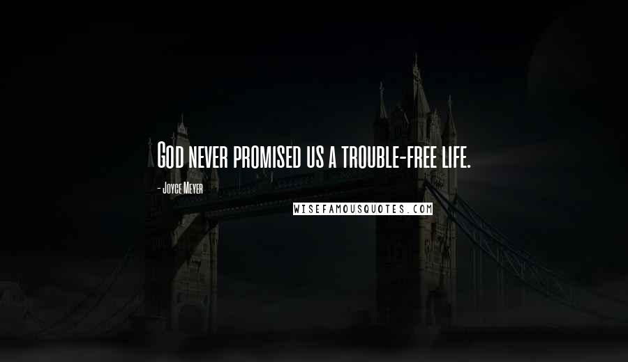 Joyce Meyer Quotes: God never promised us a trouble-free life.