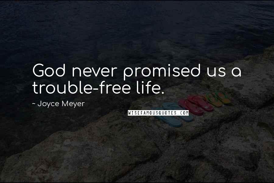 Joyce Meyer Quotes: God never promised us a trouble-free life.