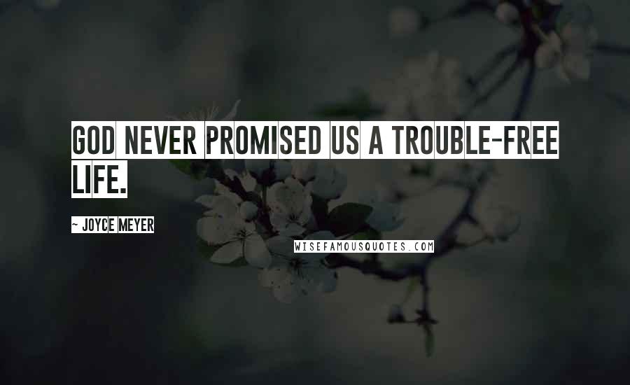 Joyce Meyer Quotes: God never promised us a trouble-free life.