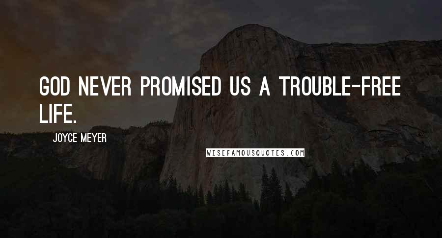 Joyce Meyer Quotes: God never promised us a trouble-free life.