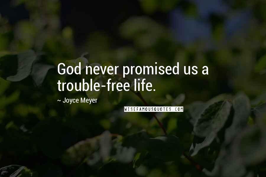 Joyce Meyer Quotes: God never promised us a trouble-free life.