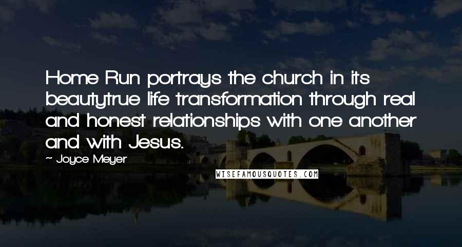Joyce Meyer Quotes: Home Run portrays the church in its beautytrue life transformation through real and honest relationships with one another and with Jesus.