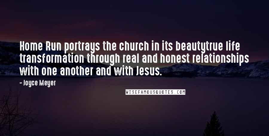 Joyce Meyer Quotes: Home Run portrays the church in its beautytrue life transformation through real and honest relationships with one another and with Jesus.