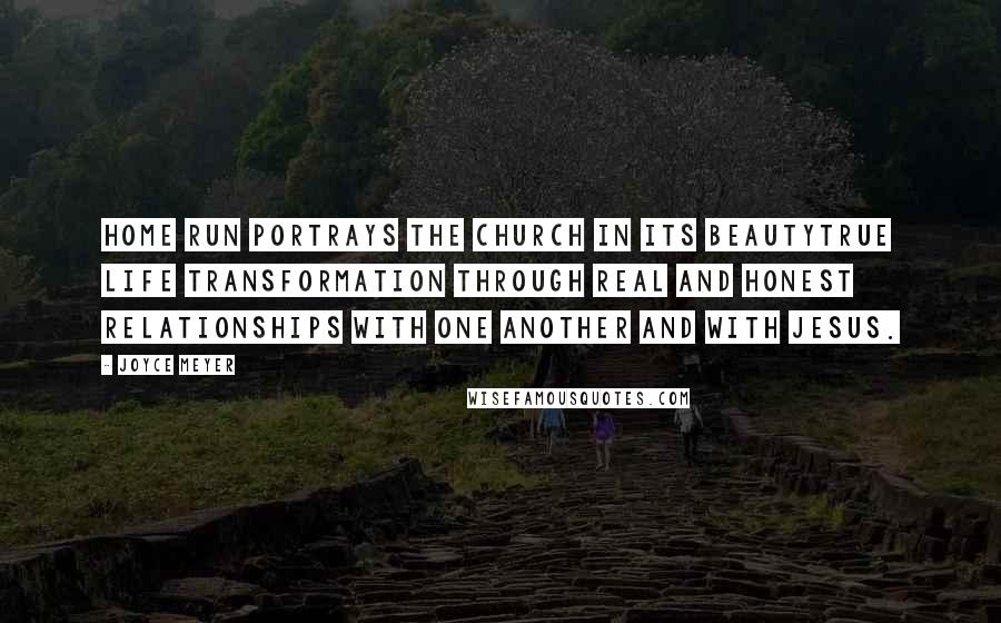 Joyce Meyer Quotes: Home Run portrays the church in its beautytrue life transformation through real and honest relationships with one another and with Jesus.