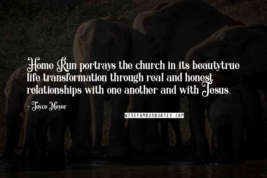 Joyce Meyer Quotes: Home Run portrays the church in its beautytrue life transformation through real and honest relationships with one another and with Jesus.