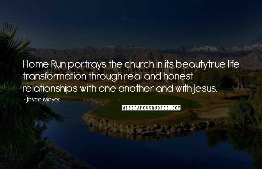Joyce Meyer Quotes: Home Run portrays the church in its beautytrue life transformation through real and honest relationships with one another and with Jesus.