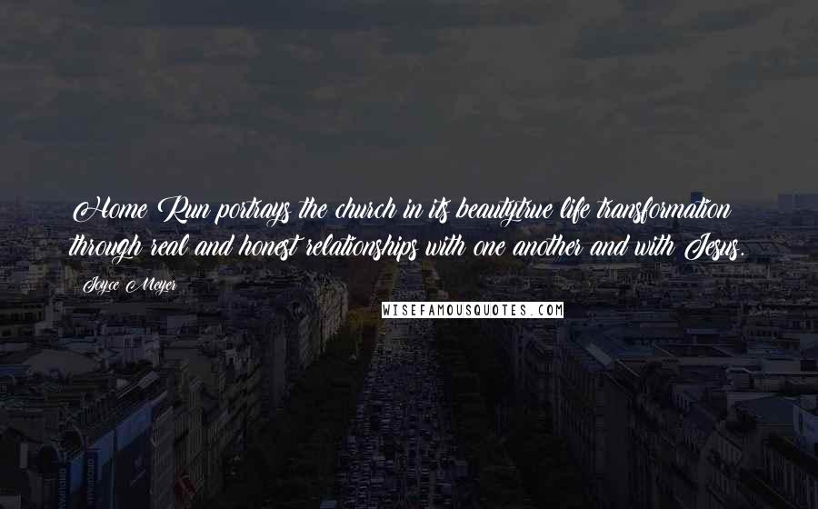 Joyce Meyer Quotes: Home Run portrays the church in its beautytrue life transformation through real and honest relationships with one another and with Jesus.